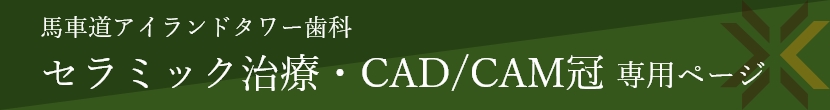 馬車道アイランドタワー歯科  セラミック治療・CAD/CAM冠 専用ページ 